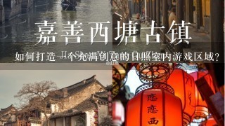 如何打造一个充满创意的日照室内游戏区域?