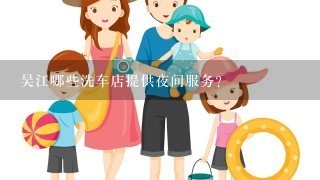 吴江哪些洗车店提供夜间服务?