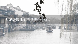 大亚湾游泳有哪些购物中心?