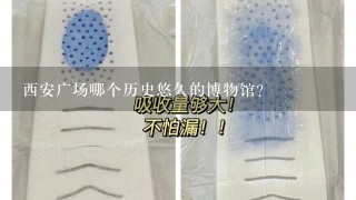 西安广场哪个历史悠久的博物馆?